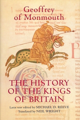 The History of the Kings of Britain: An Edition and Translation of the de Gestis Britonum [Historia Regum Britanniae] - Geoffrey Of Monmouth