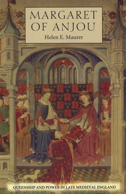 Margaret of Anjou: Queenship and Power in Late Medieval England - Helen E. Maurer