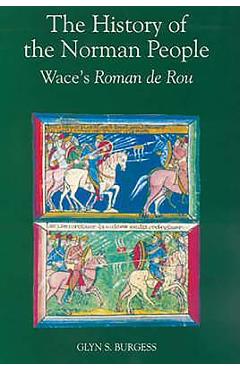Poza produsului The History of the Norman People: Wace's Roman de Rou - Wace