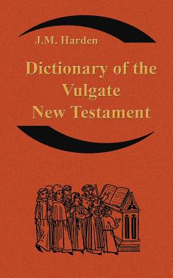 Dictionary of the Vulgate New Testament (Nouum Testamentum Latine ): A Dictionary of Ecclesiastical Latin - Jm Harden