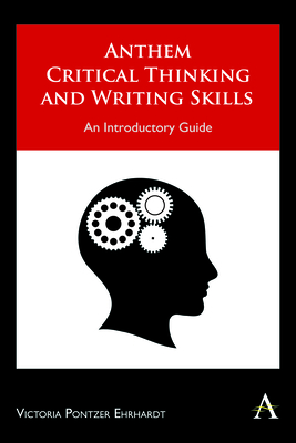 Anthem Critical Thinking and Writing Skills: An Introductory Guide - Victoria Pontzer Ehrhardt