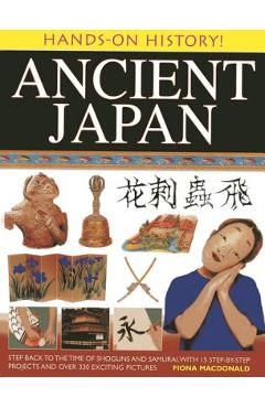 Poza produsului Ancient Japan: Step Back to the Time of Shoguns and Samurai, with 15 Step-By-Step Projects and Over 330 Exciting Pictures - Fiona Macdonald