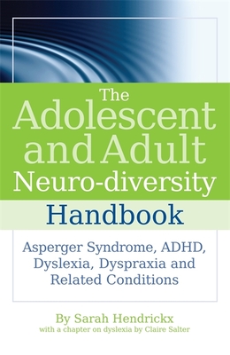 The Adolescent and Adult Neuro-Diversity Handbook: Asperger Syndrome, Adhd, Dyslexia, Dyspraxia and Related Conditions - Sarah Hendrickx