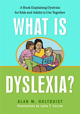 What Is Dyslexia?: A Book Explaining Dyslexia for Kids and Adults to Use Together - Alan M. Hultquist