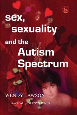 Sex, Sexuality and the Autism Spectrum - Wendy Lawson