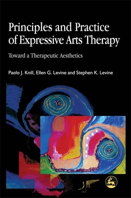 Principles and Practice of Expressive Arts Therapy: Toward a Therapeutic Aesthetics - Stephen K. Levine