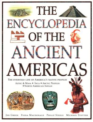 The Encyclopedia of the Ancient Americas: The Everyday Life of America's Native Peoples: Aztec & Maya, Inca, Arctic Peoples, Native American Indian - Jen Green