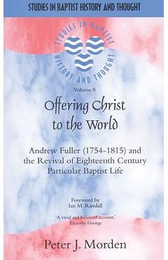 Coperta cărții 'Offering Christ to the World: Andrew Fuller (1754-1815) and the Revival of Eighteenth-Century Particular Baptist Life -'