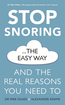 Stop Snoring the Easy Way: And the Real Reasons You Need to - Mike Dilkes