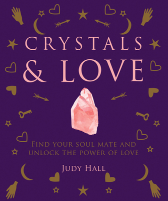 Crystals & Love: Find Your Soul Mate and Unlock the Power of Love - Judy Hall