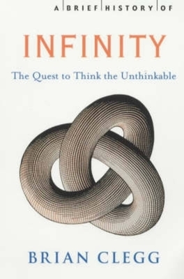 A Brief History of Infinity: The Quest to Think the Unthinkable - Brian Clegg