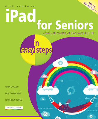 iPad for Seniors in Easy Steps: Covers IOS 10 - Nick Vandome