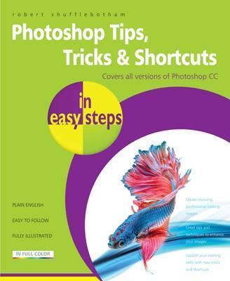 Photoshop Tips, Tricks & Shortcuts in Easy Steps: Over 1000 Tips, Tricks and Shortcuts - Robert Shufflebotham