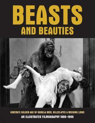 Beasts and Beauties: Cinema's Golden Age of Gorilla Men, Killer Apes & Missing Links - G. H. Janus