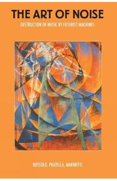 Coperta cărții 'The Art of Noise: Destruction of Music by Futurist Machines - Luigi Russolo'