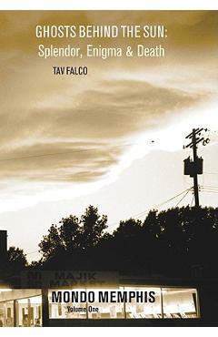 Coperta cărții 'Ghosts Behind the Sun: Splendor, Enigma & Death: Mondo Memphis Volume 1 - Tav Falco'