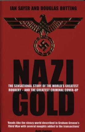 Nazi Gold: The Sensational Story of the World's Greatest Robbery - And the Greatest Criminal Cover-Up - Ian Sayer