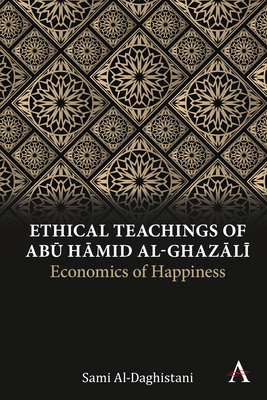 Ethical Teachings of Abū Ḥāmid Al-Ghazālī: Economics of Happiness - Sami Al-daghistani