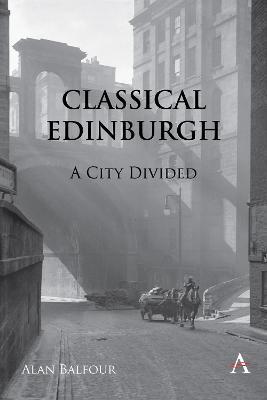 Classical Edinburgh: A City Divided - Alan H. Balfour
