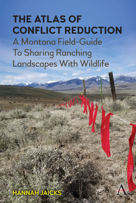The Atlas of Conflict Reduction: A Montana Field-Guide to Sharing Ranching Landscapes with Wildlife - Hannah Jaicks