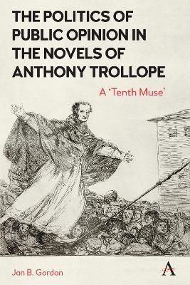 The Politics of Public Opinion in the Novels of Anthony Trollope: A 'Tenth Muse' - Jan Gordon
