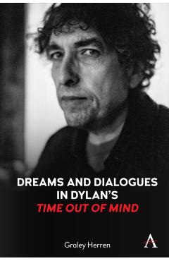 Dreams and Dialogues in Dylan's Time Out of Mind - Graley Herren