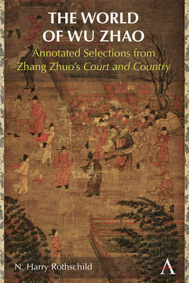 The World of Wu Zhao: Annotated Selections from Zhang Zhuo's Court and Country - N. Harry Rothschild