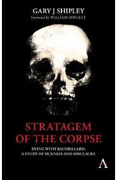 Coperta cărții 'Stratagem of the Corpse: Dying with Baudrillard, a Study of Sickness and Simulacra - Gary J. Shipley'