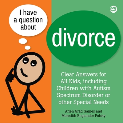 I Have a Question about Divorce: A Book for Children with Autism Spectrum Disorder or Other Special Needs - Arlen Grad Gaines