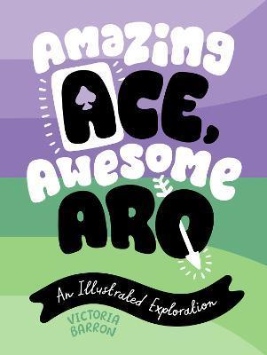 Amazing Ace, Awesome Aro: An Illustrated Exploration - Victoria Barron