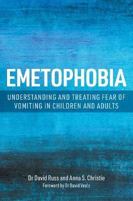 Emetophobia: Understanding and Treating Fear of Vomiting in Children and Adults - Anna S. Christie
