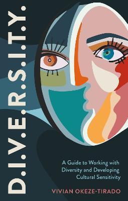 D.I.V.E.R.S.I.T.Y.: A Guide to Working with Diversity and Developing Cultural Sensitivity - Vivian Okeze-tirado