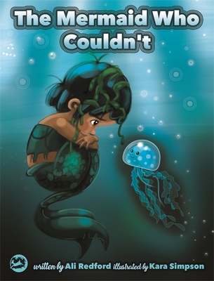 The Mermaid Who Couldn't: How Mariana Overcame Loneliness and Shame and Learned to Sing Her Own Song - Alison Redford