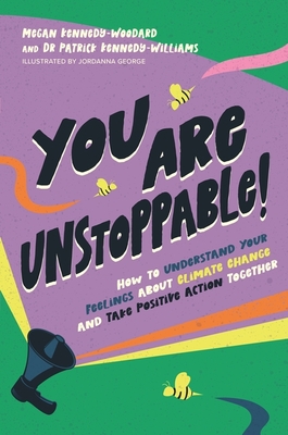 You Are Unstoppable!: How to Understand Your Feelings about Climate Change and Take Positive Action Together - Megan Kennedy-woodard