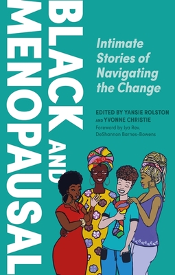 Black and Menopausal: Intimate Stories of Navigating the Change - Yansie Rolston