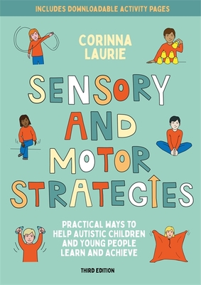 Sensory and Motor Strategies (3rd Edition): Practical Ways to Help Autistic Children and Young People Learn and Achieve - Corinna Laurie