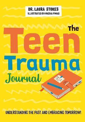 The Teen Trauma Journal: Understanding the Past and Embracing Tomorrow! - Laura Stokes