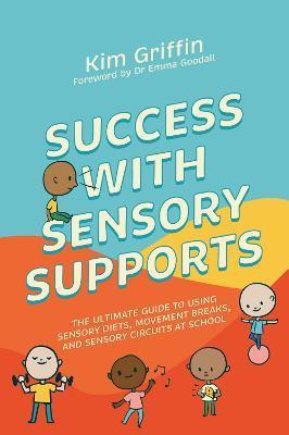 Success with Sensory Supports: The Ultimate Guide to Using Sensory Diets, Movement Breaks, and Sensory Circuits at School - Kim Griffin