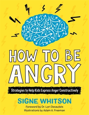How to Be Angry: Strategies to Help Kids Express Anger Constructively - Signe Whitson