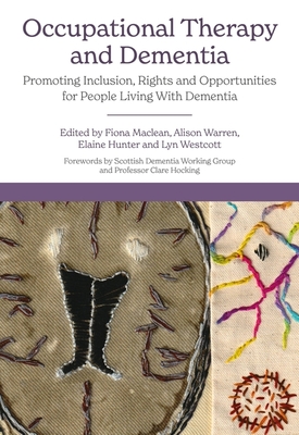 Occupational Therapy and Dementia: Promoting Inclusion, Rights and Opportunities for People Living with Dementia - Fiona Maclean