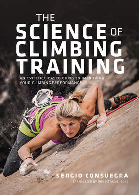 The Science of Climbing Training: An Evidence-Based Guide to Improving Your Climbing Performance - Sergio Consuegra