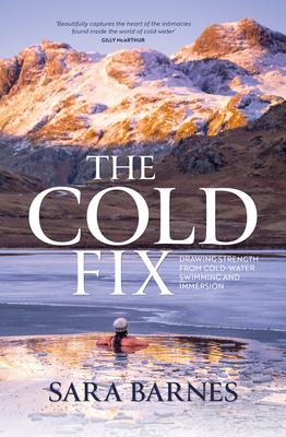 The Cold Fix: Drawing Strength from Cold-Water Swimming and Immersion - Sara Barnes