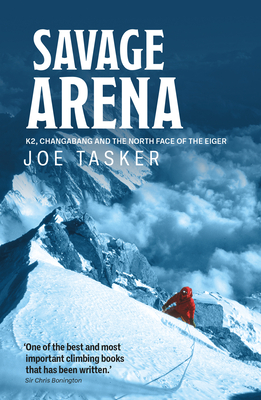 Savage Arena: K2, Changabang and the North Face of the Eiger - Joe Tasker