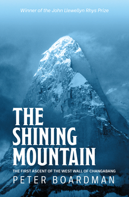 The Shining Mountain: The First Ascent of the West Wall of Changabang - Peter Boardman