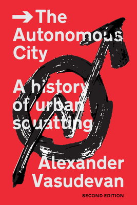 The Autonomous City: A History of Urban Squatting - Alexander Vasudevan
