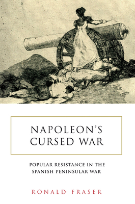 Napoleon's Cursed War: Spanish Popular Resistance in the Peninsular War, 1808-14 - Ronald Fraser