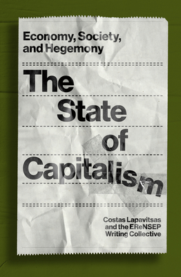 The State of Capitalism: Economy, Society, and Hegemony - Costas Lapavitsas