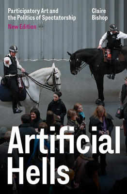 Artificial Hells: Participatory Art and the Politics of Spectatorship - Claire Bishop