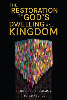 The Restoration of God's Dwelling and Kingdom: A Biblical Theology - Peter Nyende
