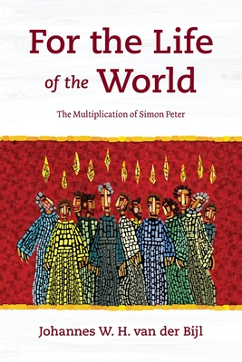 For the Life of the World: The Multiplication of Simon Peter - Johannes W. H. Van Der Bijl